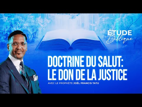 DOCTRINE DU SALUT : LE DON DE LA JUSTICE AVEC LE PROPHÈTE JOEL FRANCIS TATU