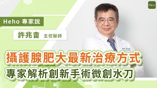 攝護線肥大最新治療方式！專家解析創新手術微創水刀｜Heho專家說