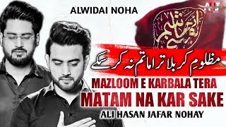 Mazloom e Karbala Tera Matam Na Kar Sake | Ali Hasan Jafar Noha | Alwidai Noha | Alwida Noha 2021