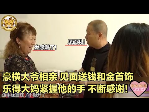 【缘来不晚】豪橫大爺相親，見面送錢和金首飾，樂得大媽緊握他的手，不斷感謝