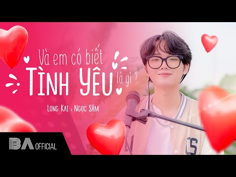 LONG KAI - VÀ EM CÓ BIẾT TÌNH YÊU LÀ GÌ ?  (ft NGỌC SÂM) | OFFICIAL MUSIC VIDEO - VALENTINE 2024