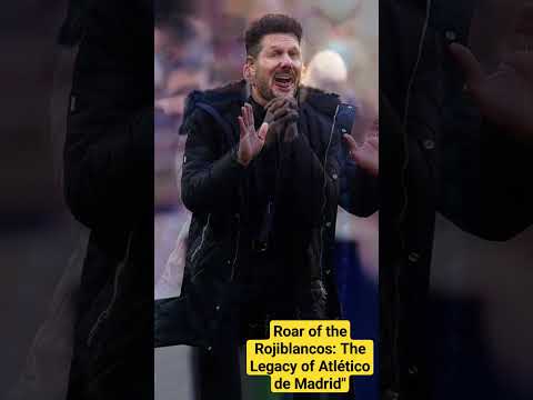 Roar of the Rojiblancos: The Legacy of Atlético de Madrid