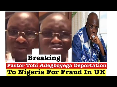 Pastor Tobi Adegboyega Deportation To Nigeria For Fraud In The UK