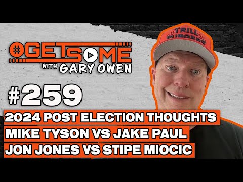 2024 Post Election, Mike Tyson v Jake Paul, and Jon Jones v Stipe Miocic | #Getsome w/ Gary Owen 259