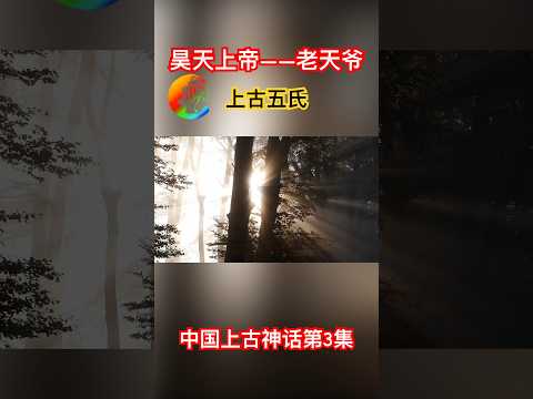 【中国上古神话003】上古五氏，中国神话全知全能的神-昊天上帝 老天爷 #上帝 #神话