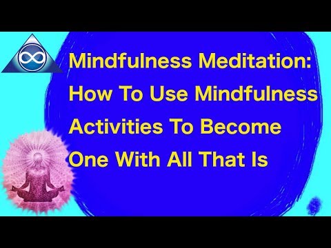 Mindfulness Meditation: How To Use Mindfulness Activities To Become One With All That Is