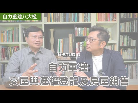 [自力重建八大檻]EP9：最需要謹慎的交屋與產權登記及房屋銷售！