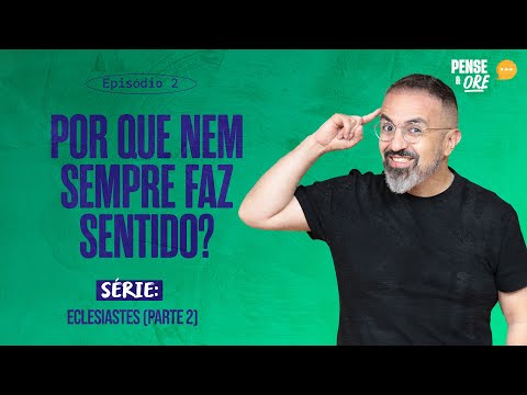 POR QUE NEM SEMPRE FAZ SENTIDO? | SÉRIE: ECLESIASTES (PARTE2) | PENSE E ORE