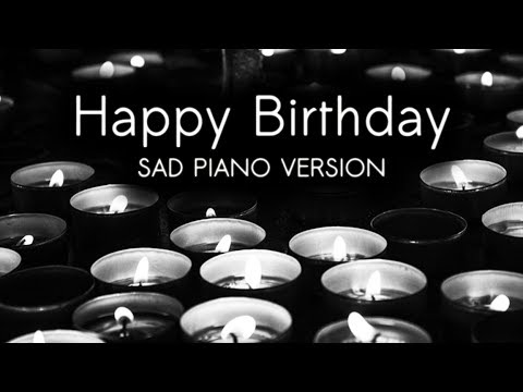 HAPPY BIRTHDAY | Sad Piano Version