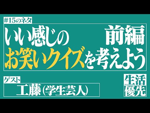 【難問】Ep.15「いい感じのお笑いクイズを考えよう 前編」ゲスト：工藤（学生芸人）【生活優先ラジオ】