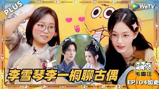 EP104加更：李雪琴李一桐聊古偶 雪琴曾被《且试天下》虐哭！|《毛雪汪》EP104 PLUS #综艺 #毛雪汪 #李雪琴 #毛不易 #李一桐