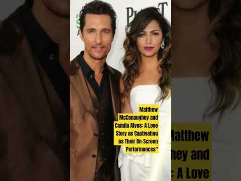 Matthew McConaughey and Camila Alves: A Love Story as Captivating as Their On-Screen Performances