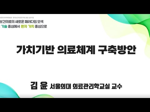 [대한민국의학한림원-PACEN 공동 심포지엄] ① 가치기반 보건의료 실현을 위한 의료제도 개선 방향 (김윤 서울의대 교수)