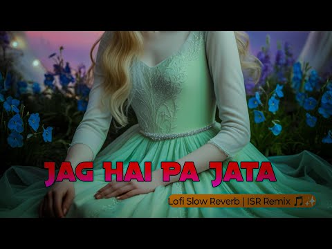 Jag Hai Pa Jata - Lofi Slow Reverb | ISR Remix 🎵✨