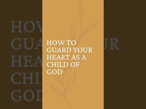 How to Guard Your Heart as a Child of God #guardyourheart