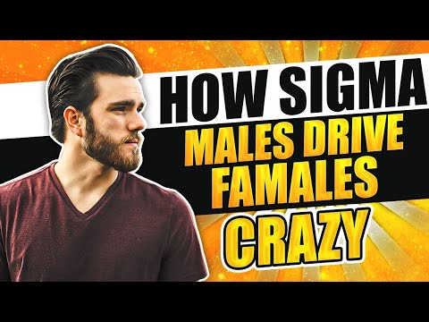 How SIGMA MALES Drive FEMALES CRAZY