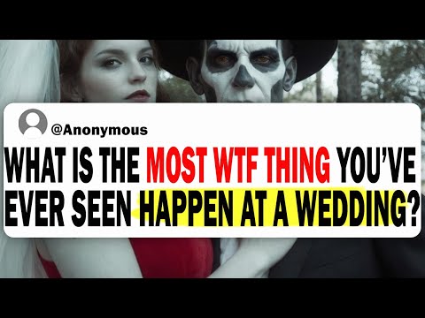 What's The MOST WTF THING You've Ever Seen Happen At A Wedding?