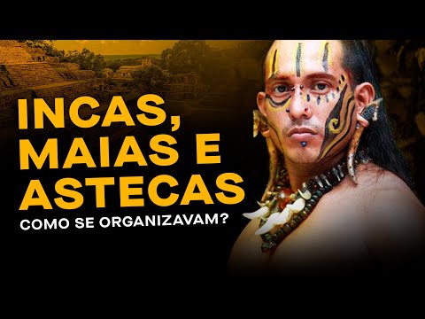 Como Incas, Maias e Astecas se Organizavam?