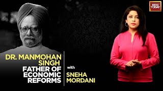 Legacy Of Dr Manmohan Singh, Father Of Economic Reforms | Sneha Mordani | India Today