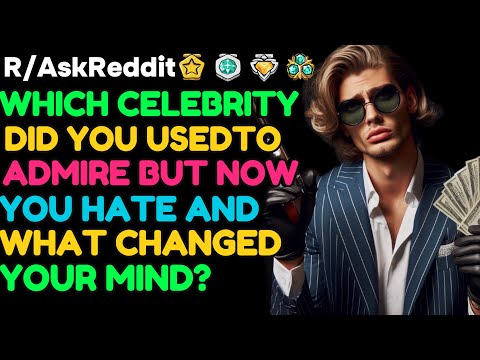 Which CELEBRITY did you used to admire but now HATE and why?: AskReddit