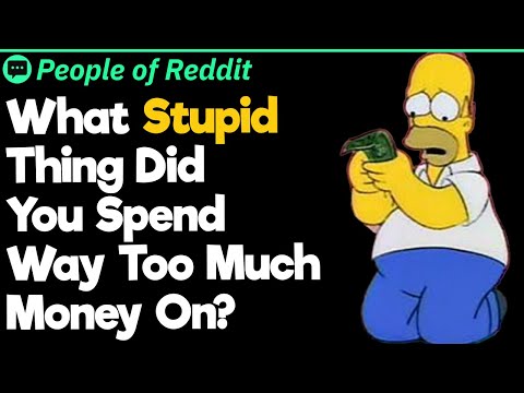 What Stupid Thing Did You Spend Way Too Much Money On?