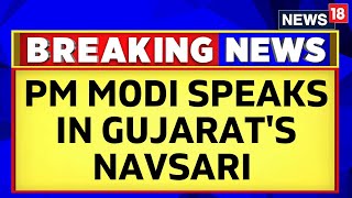 PM Modi Speaks In Gujarat's Navsari And Will Lay The Foundation Stone Of Various Projects | News18