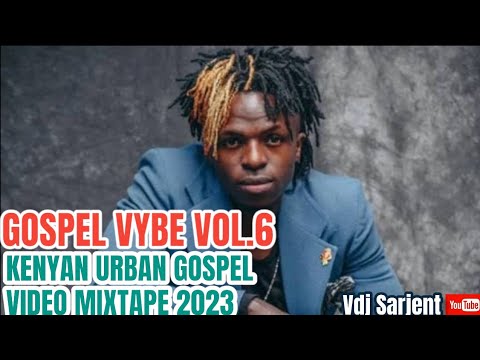 🔥 GOSPEL VYBE VOL.6 | KENYAN URBAN GOSPEL MIX 2023 | VDJ SARJENT JABIDII GUARDIAN ANGEL MOJI SIZE 8