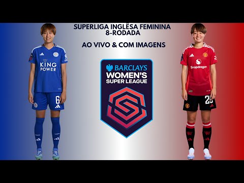 Leicester City F.C 🇳🇮X🇾🇪 Manchester United F.C: Superliga Inglêsa Feminina 🇬🇧🏟🏆: 8-Rodada