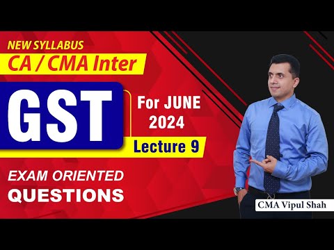 GST Exam-Oriented Questions Lecture 9 For June 2024 Exam | CA/CMA Inter | CMA Vipul Shah