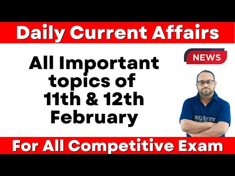 Daily Current Affairs |11th & 12th February Current Affairs | For All Competitive Exam by Farman sir