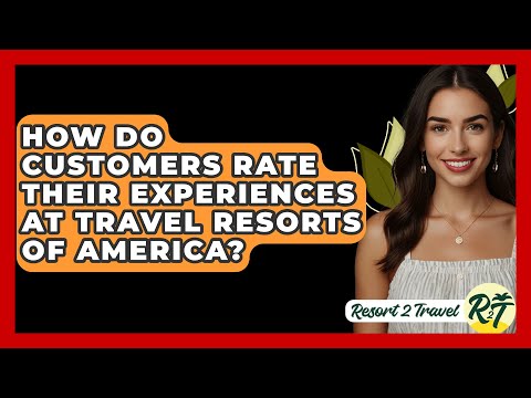 How Do Customers Rate Their Experiences at Travel Resorts of America? - Resort 2 Travel