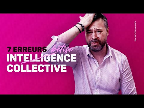 7 erreurs à éviter pour Manager l’INTELLIGENCE COLLECTIVE