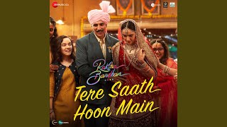 Tere Saath Hoon Main (From "Raksha Bandhan")