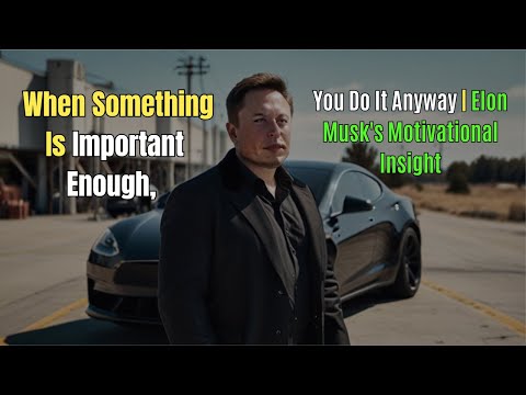 When Something Is Important Enough, You Do It Anyway  Elon Musk's Motivational Insight