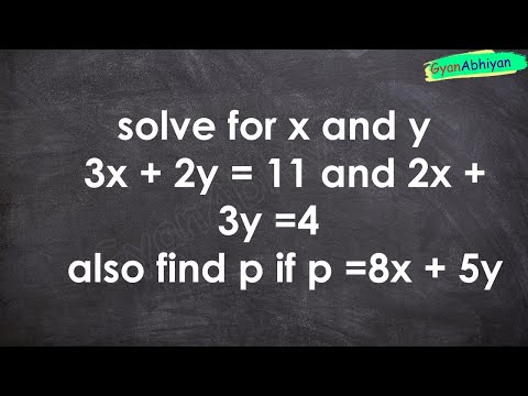 solve for x and y        3x + 2y = 11 and 2x + 3y =4        also find p if p =8x + 5y