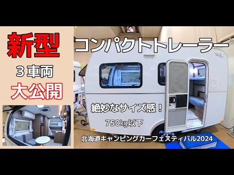 新型！コンパクトな【キャンピングトレーラー】を3車種紹介！今までに無い絶妙なサイズ感で使いやすい間取り。北海道キャンピングカーフェスティバル2024