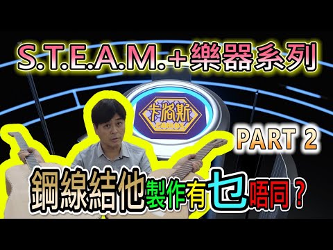 【STEAM+樂器系列】鋼線結他與古典結他製作有何不同 Part 2