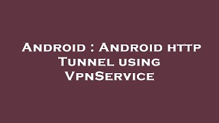 Android : Android http Tunnel using VpnService