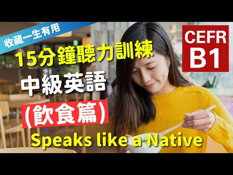 🔥【考IELTS必聽！15分鐘聽力訓練】CEFR等級英語訓練: 飲食篇 (等級：B1) | 英語能力訓練｜中級英語 | 英語聽說｜英式常用英語