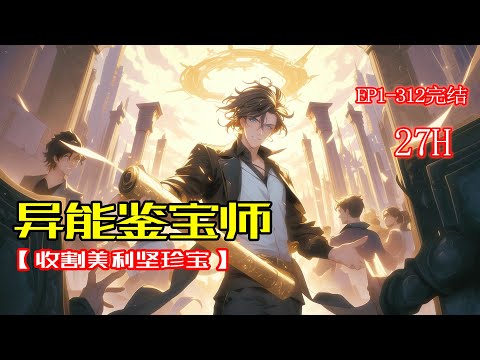 完结《异能鉴宝师》1-312章 平凡华国留学生，被女友背叛，生活跌到谷底。就在他以为人生无望时，一幅神秘古画突然自燃，赋予了他鉴宝异能！从此，洛杉矶的二手市场、古董店、拍卖会，全都是他的狩猎场！