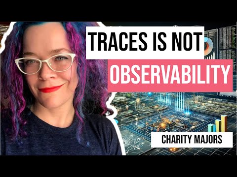 Traces is not Observability / Charity Majors(CTO @ Honeycomb)