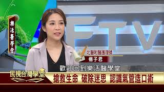 搶救生命 破除迷思 認識氣管造口術【民視台灣學堂】樂活醫學堂 2019.03.28—陳瑞杰暨北醫醫療團隊