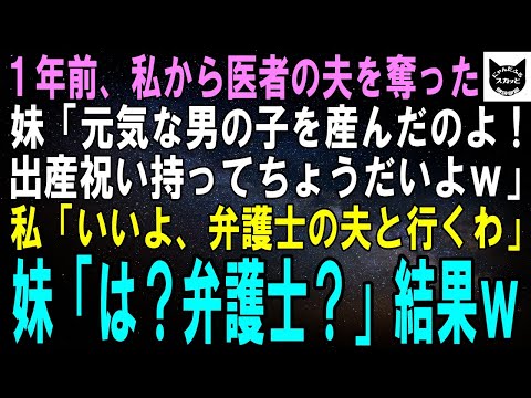 【スカッとする話】１年前、私から医者の夫を奪った妹「元気な赤ちゃん産んだの！出産祝い持って来てちょうだいよｗ」私「いいよ、弁護士の夫と行くね」妹「は？弁護士？」結果ｗ【修羅場】