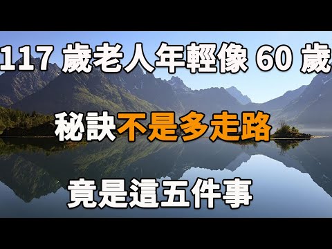 117歲老人身體年輕像60歲，長壽秘訣不是多走路，而是做到這5件小事,最後一件竟被我們忽略