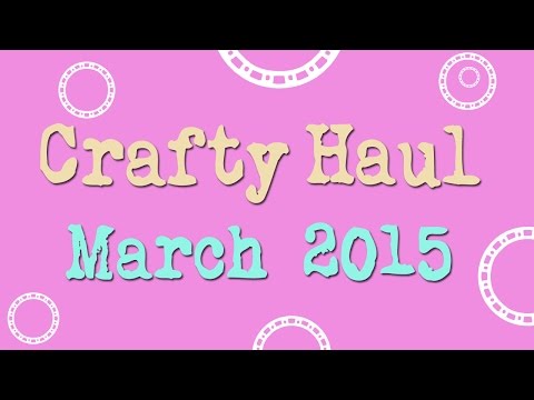 ~Crafty Haul (March 2015)~