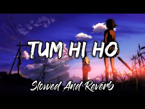 Tum Hi Ho - Lofi (Slowed + Reverb) | Arijit Singh | Ak lofi music |