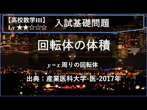 【高校数学Ⅲ：積分】直線y=x周りの回転体の体積【産業医科大学-医-2017年】