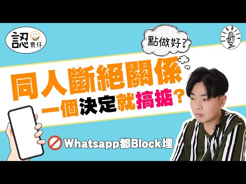 手機比人Block，斷絕埋關係，一個決定就搞掂？【認衰仔】