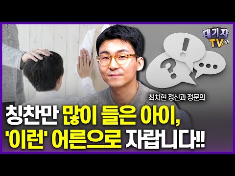 아이를 살리는 칭찬 vs 아이를 망치는 칭찬!!(최치현 정신과 전문의)