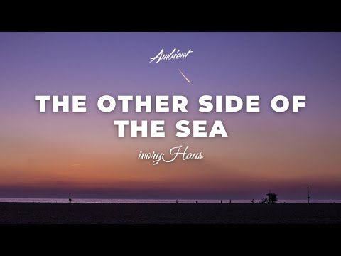 ivoryHAUS - The Other Side of the Sea [ambient relaxing drone]